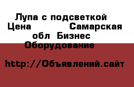 Лупа с подсветкой › Цена ­ 1 500 - Самарская обл. Бизнес » Оборудование   